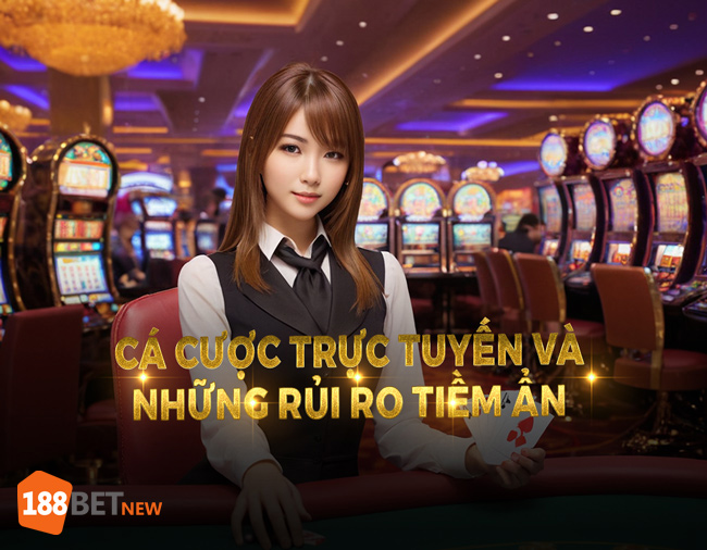 Cá cược trực tuyến và những rủi ro tiềm ẩn