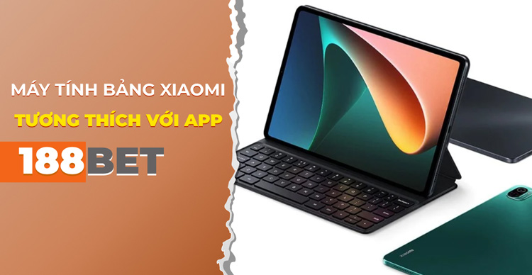 Giới thiệu các dòng máy tính bảng Xiaomi tương thích với app 188Bet